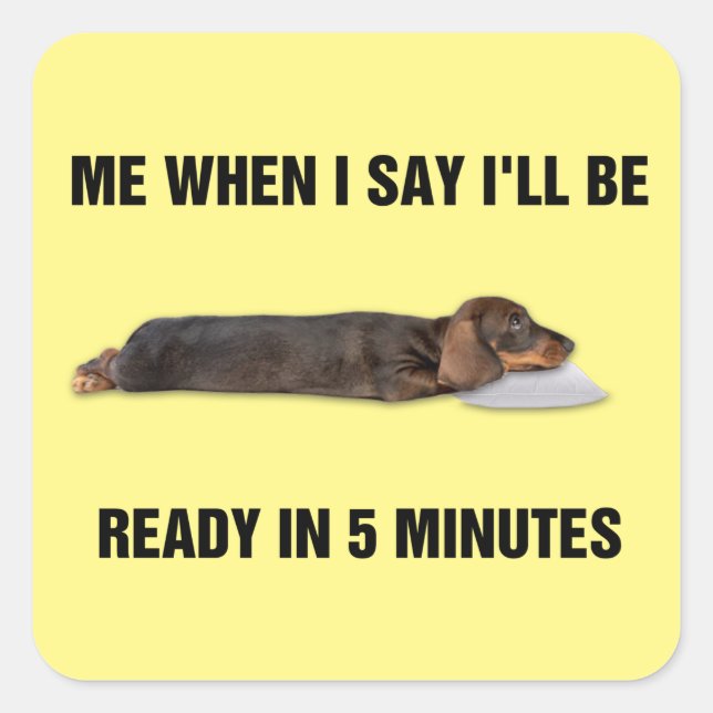 Dachshund Me When I Say I'll Be Ready In 5 Minutes Square Sticker (Front)