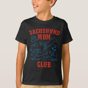 Dachshund Mom Club Life Is Better With Dachshund M T-Shirt