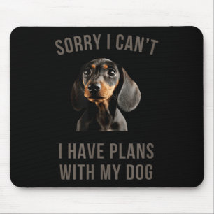 Dachshund Sorry, I Can't I Have Plans With My Dog  Mouse Pad