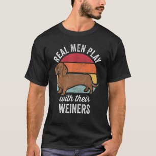 Dachshund Weiner Dog Real Men Play With Their Wei T-Shirt