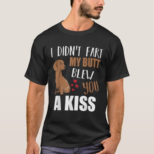 Dachshund Wiener Dog I Didn t Fart My Butt Blew Yo T-Shirt (Front)