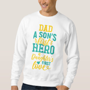 Dad – A Son’s First Hero, A Daughter’s First Love Sweatshirt