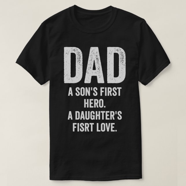 DAD A sons first here A daughters first love T-Shirt (Design Front)