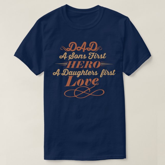 Dad A Sons First Hero A Daughter First Love  T-Shirt (Design Front)