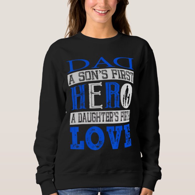 Dad A Sons First Hero A Daughters First Love Sweatshirt (Front)