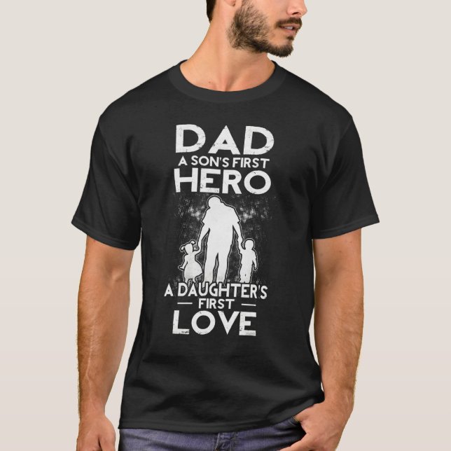 Dad A Sons First Hero A Daughters First Love T-Shirt (Front)