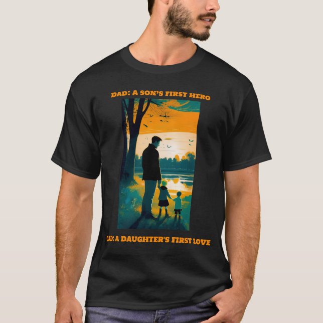 Dad: A Son's First Hero & A Daughter's First Love T-Shirt (Front)