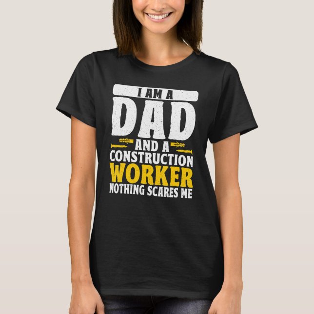 Dad And A Construction Worker Nothing Scares Me Fa T-Shirt (Front)