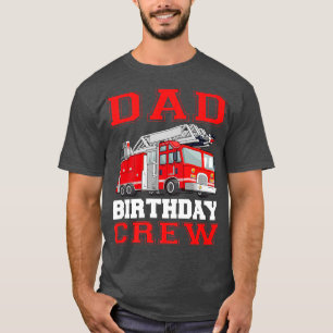 Dad Birthday Crew Fire Truck Drivers Firefighters T-Shirt