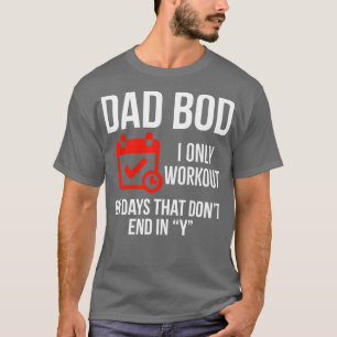 Dad Bod I Only Workout On Days That Dont End In Y T-Shirt