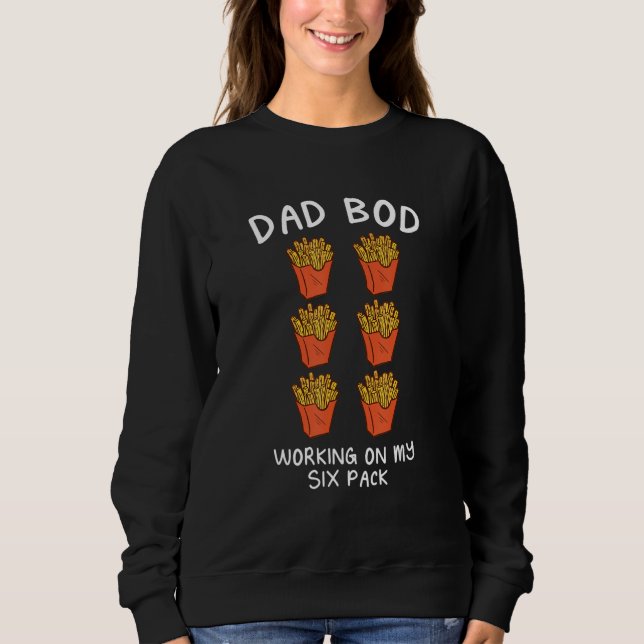 Dad Bod Working on My Six-Pack French Fries Funny Sweatshirt (Front)