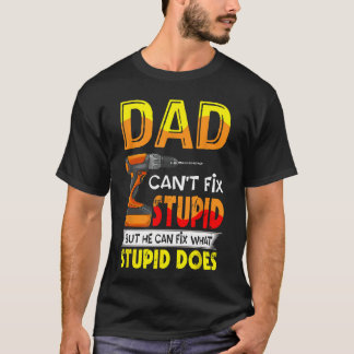 Dad Cant Fi Stupid But He Can Fi What Stupid Does  T-Shirt