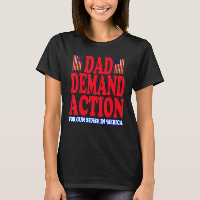 Dad Demand Action For Gun Sense In America Usa T-Shirt (Front)