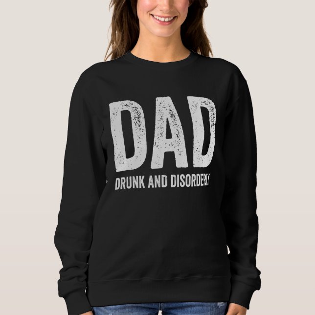 Dad Drunk And Disorderly - Drinking Sweatshirt (Front)