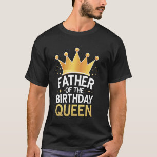 Dad Father Of The Birthday Queen T-Shirt