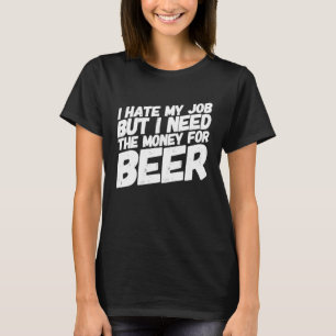 Dad Father's Day Humour I Hate My Job Beer  Dads   T-Shirt