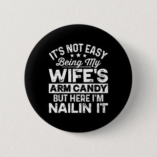 Dad Fathers Day It Not Easy Being My Wife's Arm Ca 2 Inch Round Button