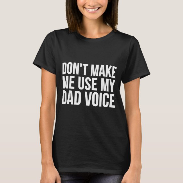 Dad Funny - Don't Make Me Use My Dad Voice  T-Shirt (Front)