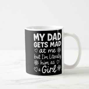 Dad Gets Mad At Me Funny Father Daughter Humor Say Coffee Mug