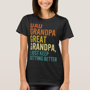 Dad Grandpa Great Grandpa  I Just Keep Getting Bet T-Shirt