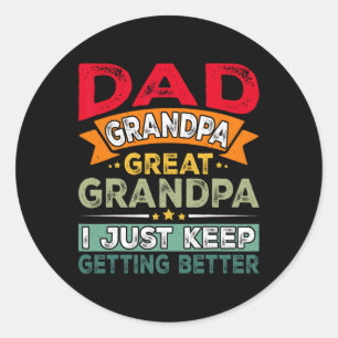 Dad Grandpa Great Grandpa I Just Keep Getting Bett Classic Round Sticker