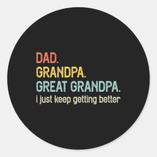Dad Grandpa Great Grandpa I Just Keep Getting Bett Classic Round Sticker