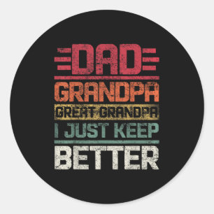 Dad Grandpa Great Grandpa I Just Keep Getting Bett Classic Round Sticker
