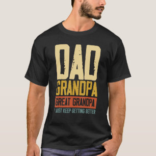 Dad Grandpa Great Grandpa I Just Keep Getting Bett T-Shirt