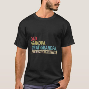 Dad Grandpa Great Grandpa I Just Keep Getting Bett T-Shirt