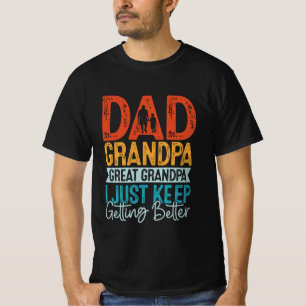 Dad Grandpa Great Grandpa I Just Keep Getting T-Shirt
