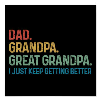Dad Grandpa Great Grandpa I Keep Getting Better Poster
