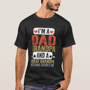 Dad Grandpa Great Grandpa Nothing Scares Me Grandp T-Shirt
