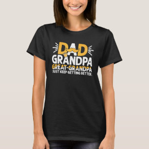 Dad Grandpa Great Grandpai Just Keep Getting Bette T-Shirt