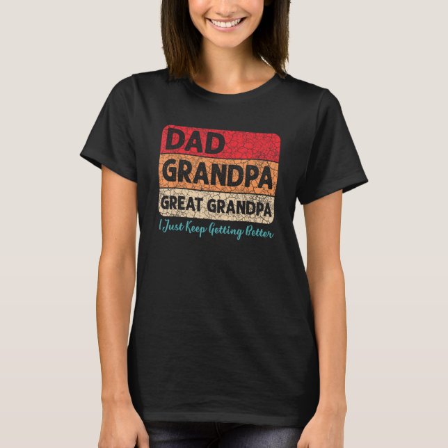 Dad Grandpa Great I Just Keep Getting Better Fathe T-Shirt (Front)