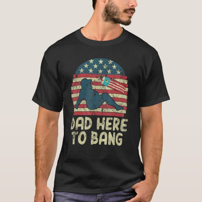 Dad Here To Bang Fireworks American Flag T-Shirt (Front)