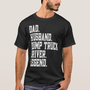 Dad Husband Dump Truck Driver Legend T-Shirt