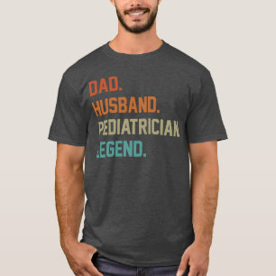 Dad Husband Pediatrician Legend for Father s Day r T-Shirt