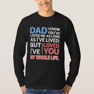 Dad I Know Youve Loved Me As Long As Ive Lived I L T-Shirt