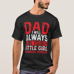 Dad I ll Always Be Your Financial Burden Mens Fath T-Shirt