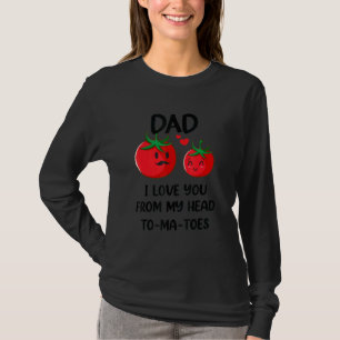 Dad I Love You From My Head Tomatoes Funny Fathers T-Shirt
