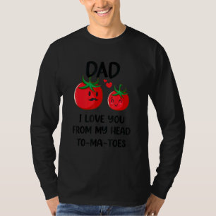 Dad I Love You From My Head Tomatoes Funny Fathers T-Shirt