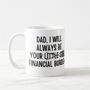 Dad I will always be your financial burden Coffee Mug