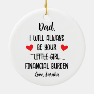 Dad I Will Always Be Your Financial Burden, Funny Ceramic Ornament