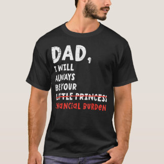 Dad I Will Always Be Your Financial Burden Funny T-Shirt