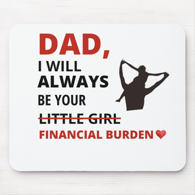 Dad, I will always be your financial burden Mouse Pad (Front)