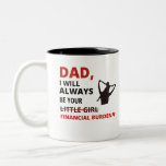 Dad, I will always be your financial burden Two-Tone Coffee Mug<br><div class="desc">Want to make your Dad smile? Tell dad how much you love him with this unique and lovely gift. Add a bit of brightness and laugh to the Day of your Awesome Dad and give him a gift he will love to receive. The perfect gift for your Dad. High quality...</div>