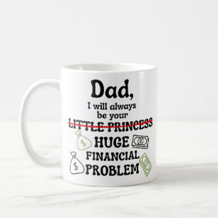 Dad, I Will Always Be Your Huge Financial Problem Coffee Mug