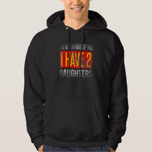 Dad - Im Not Afraid Of You I Have 2 Daughters Fath Hoodie