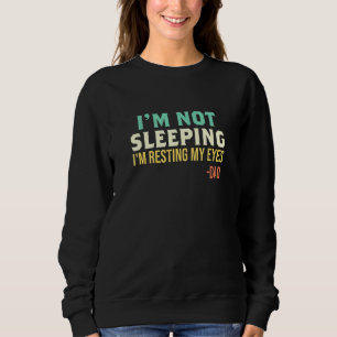Dad - Im Not Sleeping Im Resting My Eyes Fathers D Sweatshirt
