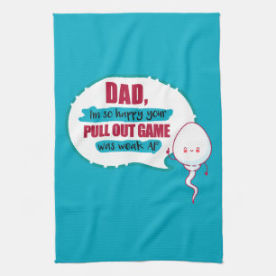 Dad I'm So Happy Your Pull Out Game Was Weak AF Kitchen Towel